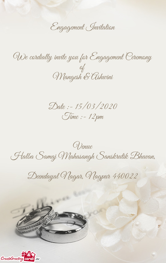 Engagement Invitation
 
 
 We cordially invite you for Engagement Ceremony of 
 Mangesh & Ashwini