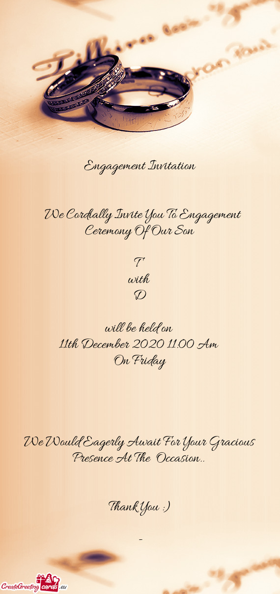Engagement Invitation
 
 
 We Cordially Invite You To Engagement Ceremony Of Our Son
 
 T
 with