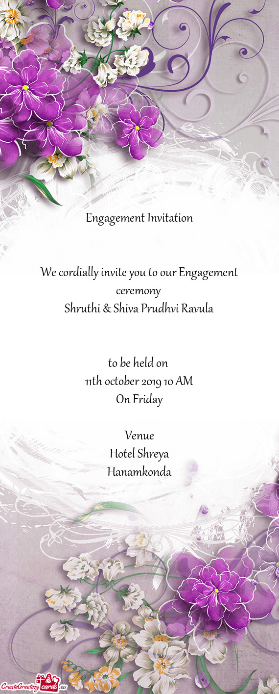 Engagement Invitation
 
 
 We cordially invite you to our Engagement ceremony 
 Shruthi & Shiva Prud