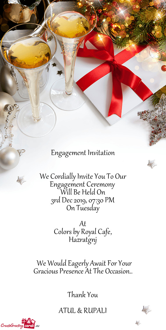 Engagement Invitation
 
 
 We Cordially Invite You To Our Engagement Ceremony 
 Will Be Held On
 3rd
