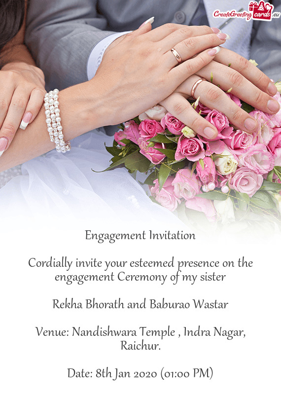 Engagement Invitation
 
 Cordially invite your esteemed presence on the engagement Ceremony of my si