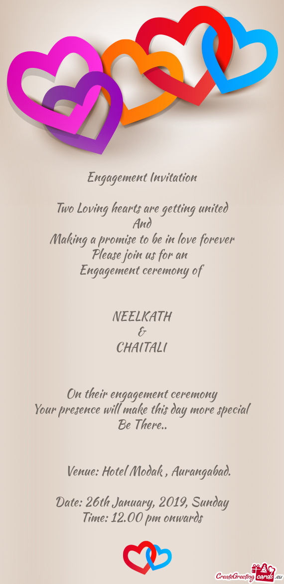 Engagement Invitation
 
 Two Loving hearts are getting united
 And
 Making a promise to be in love f