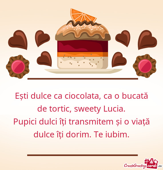 Ești dulce ca ciocolata, ca o bucată de tortic, sweety Lucia