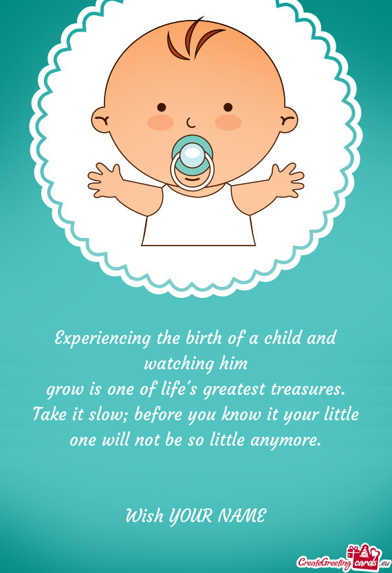 Experiencing the birth of a child and watching him grow is one of life