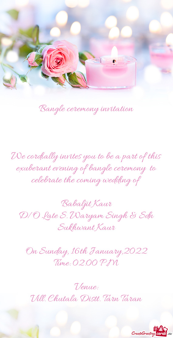F bangle ceremony to celebrate the coming wedding of
 
 Babaljit Kaur
 D/O Late S
