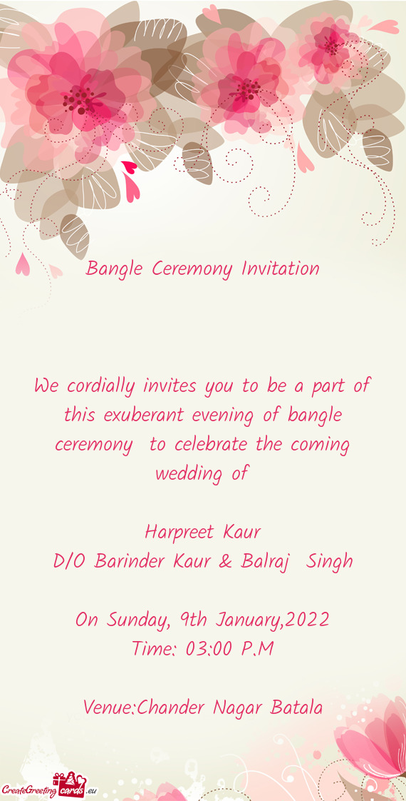 F bangle ceremony to celebrate the coming wedding of
 
 Harpreet Kaur
 D/O Barinder Kaur & Balraj