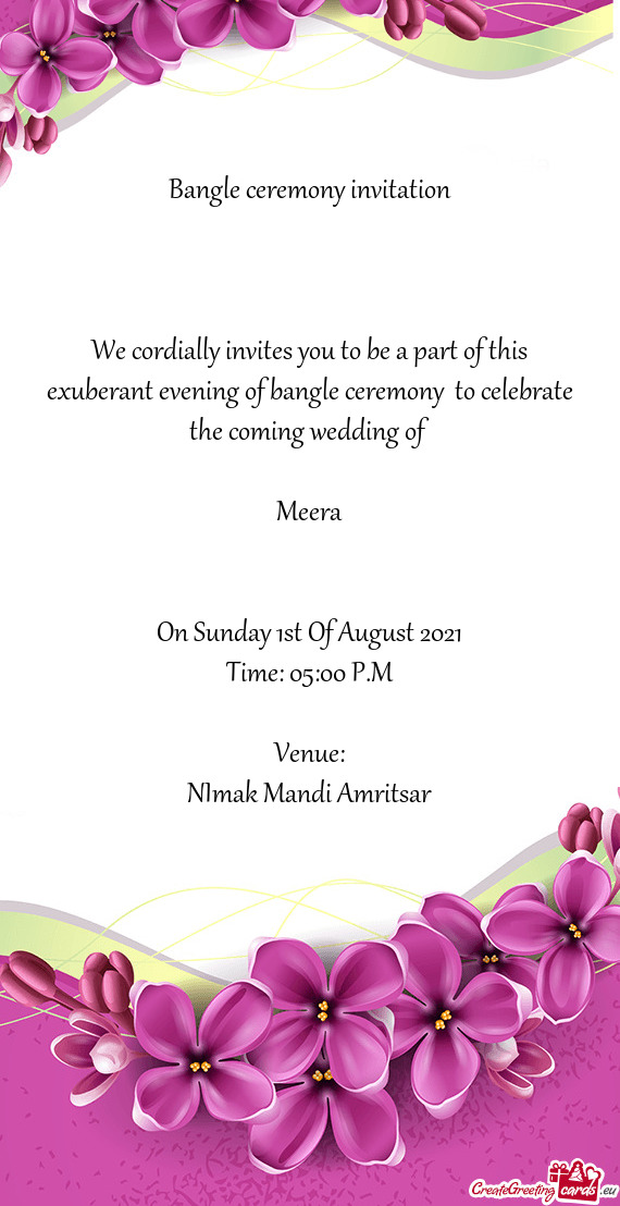 F bangle ceremony to celebrate the coming wedding of
 
 Meera
 
 
 On Sunday 1st Of August 2021
 Ti