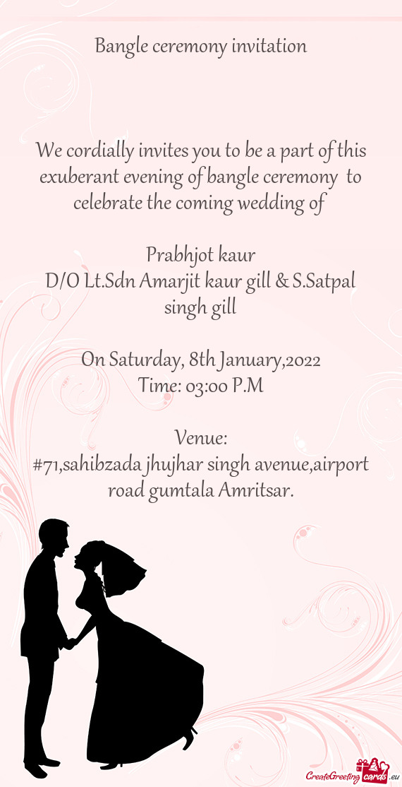 F bangle ceremony to celebrate the coming wedding of
 
 Prabhjot kaur
 D/O Lt