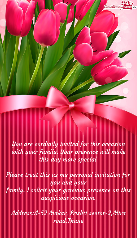 Family. I solicit your gracious presence on this auspicious occasion