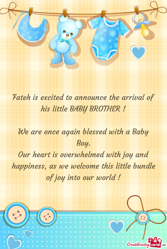 Fateh is excited to announce the arrival of his little BABY BROTHER