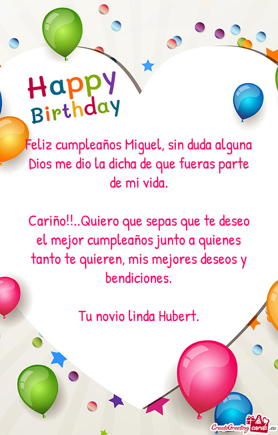 Feliz cumpleaños Miguel, sin duda alguna Dios me dio la dicha de que fueras parte de mi vida