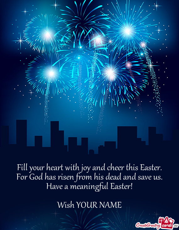 Fill your heart with joy and cheer this Easter.  For God