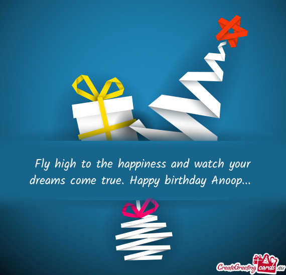 Fly high to the happiness and watch your dreams come true. Happy birthday Anoop