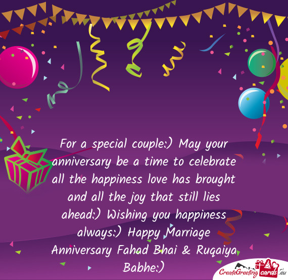 For a special couple:) May your anniversary be a time to celebrate all the happiness love has brough