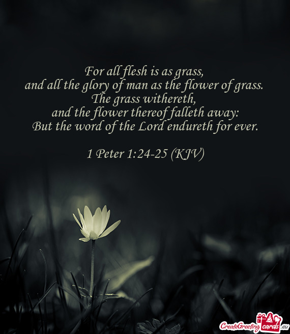 For all flesh is as grass