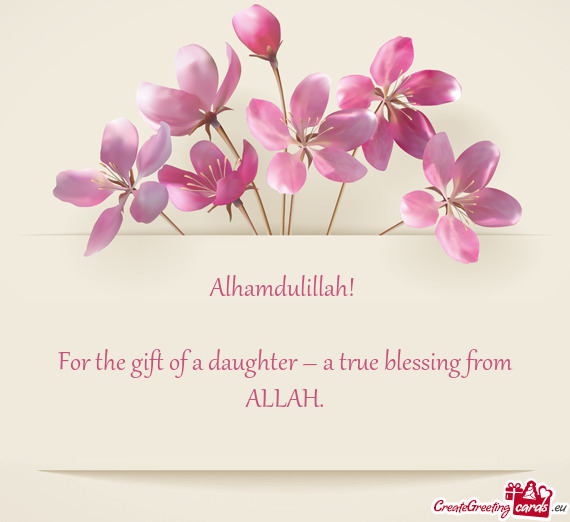 For the gift of a daughter – a true blessing from ALLAH