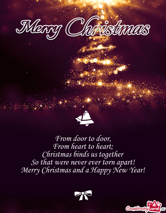 From heart to heart; Christmas binds us together So that were never ever torn apart! Merry Chri