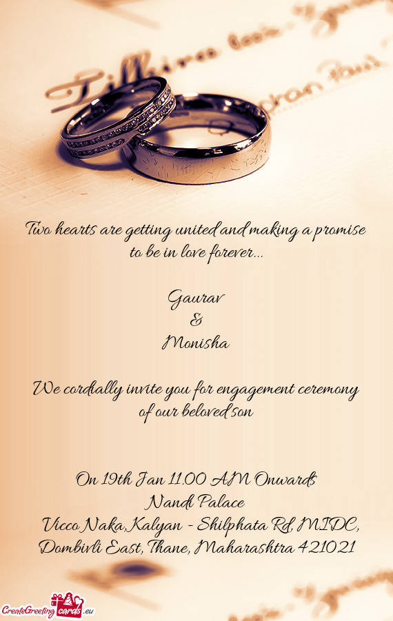 Gaurav
 &
 Monisha
 
 We cordially invite you for engagement ceremony of our beloved son
 
 
 On