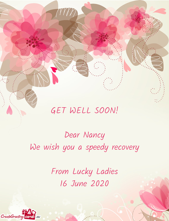 GET WELL SOON!
 
 Dear Nancy
 We wish you a speedy recovery
 
 From Lucky Ladies
 16 June 2020