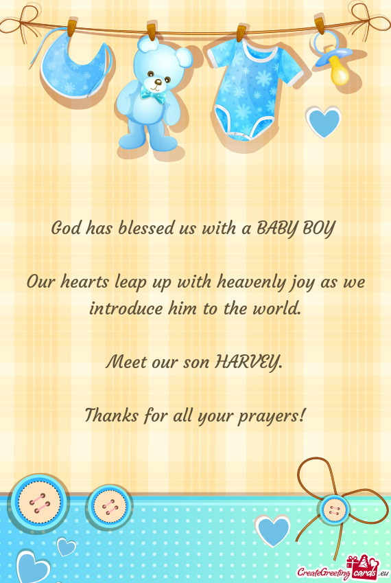 God has blessed us with a BABY BOY 
 
 Our hearts leap up with heavenly joy as we introduce him to t