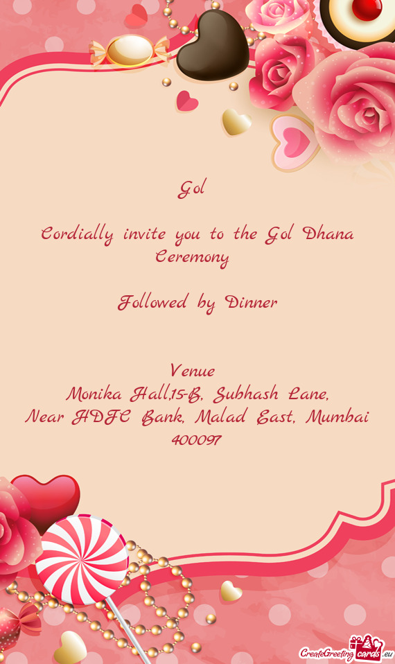 Gol   Cordially invite you to the Gol Dhana Ceremony   Followed by Dinner   Venue  Monika H