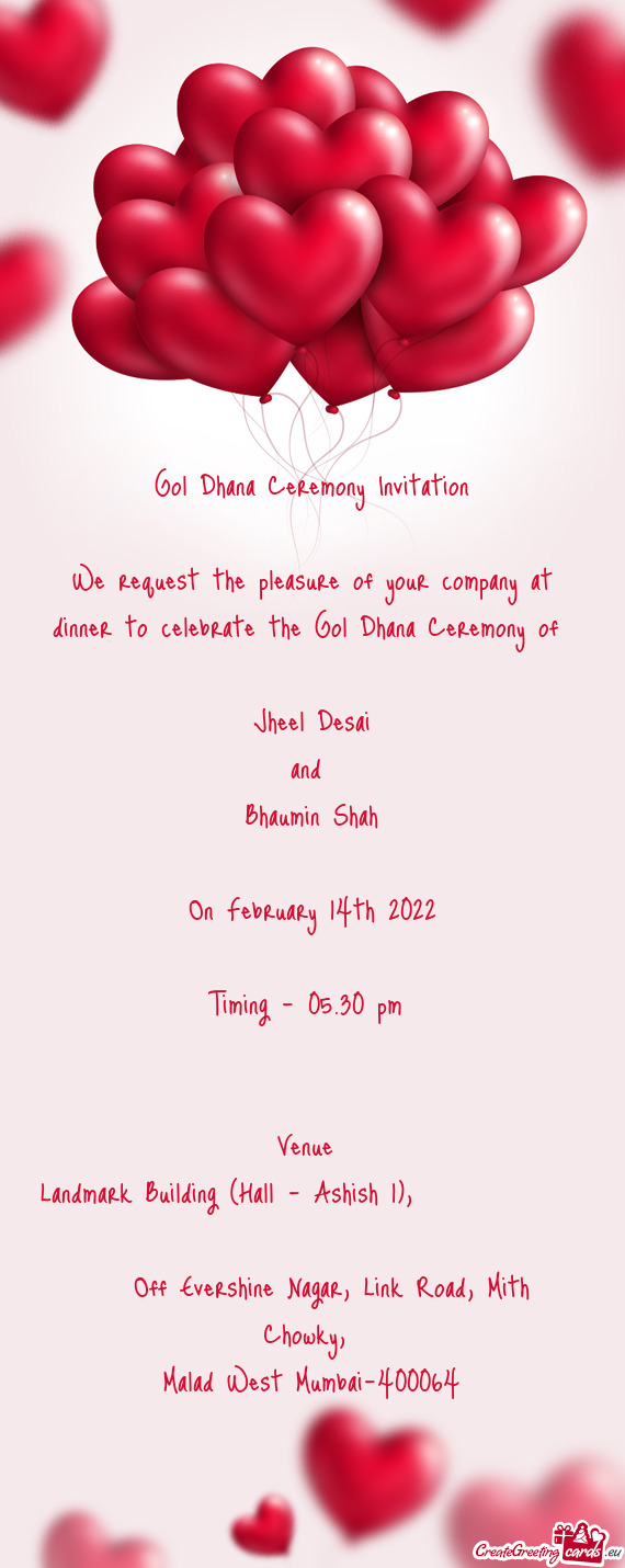 Gol Dhana Ceremony Invitation
 
 We request the pleasure of your company at dinner to celebrate the