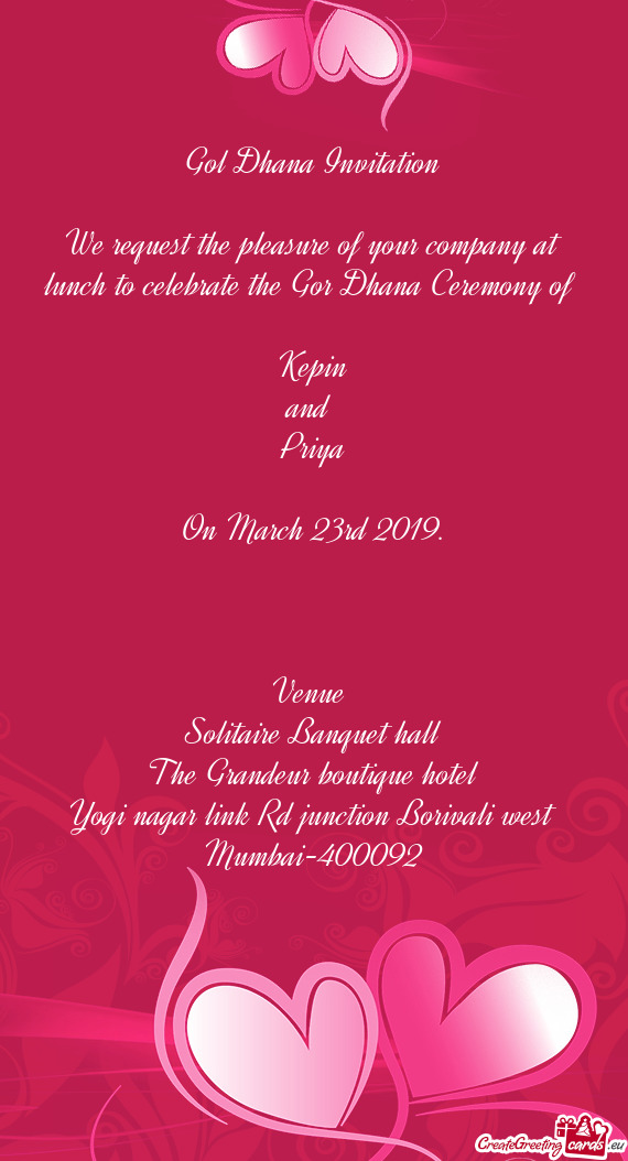 Gol Dhana Invitation
 
 We request the pleasure of your company at lunch to celebrate the Gor Dhana