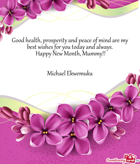 Good health, prosperity and peace of mind are my best wishes for you today and always