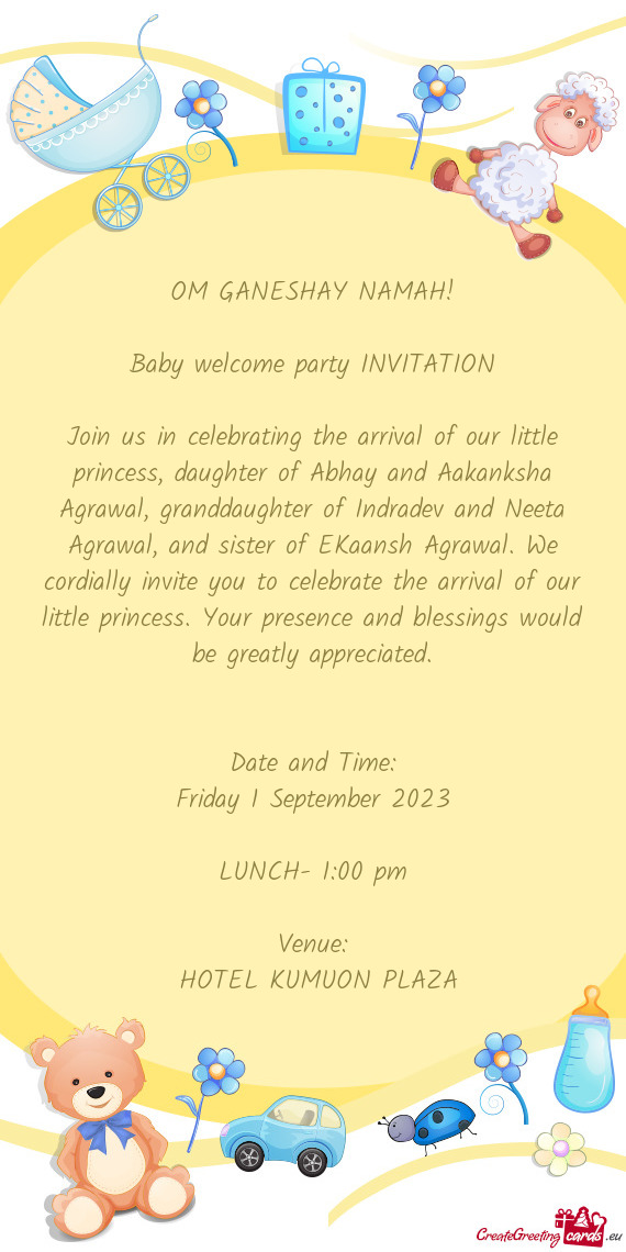 Granddaughter of Indradev and Neeta Agrawal, and sister of EKaansh Agrawal. We cordially invite you