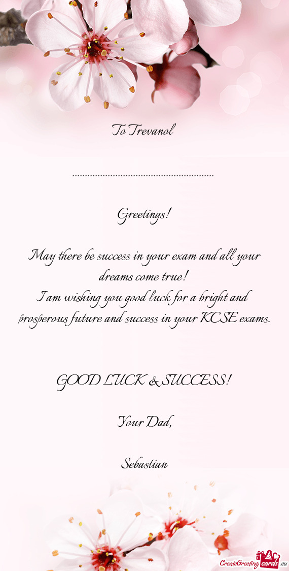 Greetings!
 
 May there be success in your exam and all your dreams come true! 
 I am wishing y