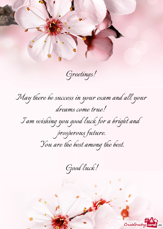 Greetings!
 
 May there be success in your exam and all your dreams come true! 
 I am wishing you go