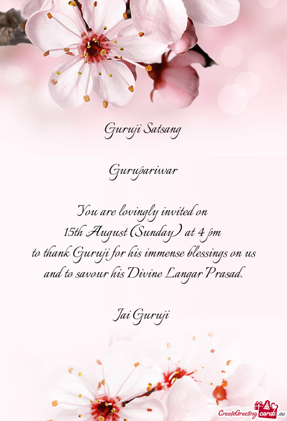 Guruji Satsang
 
 Gurupariwar
 
 You are lovingly invited on 
 15th August (Sunday) at 4 pm 
 to th