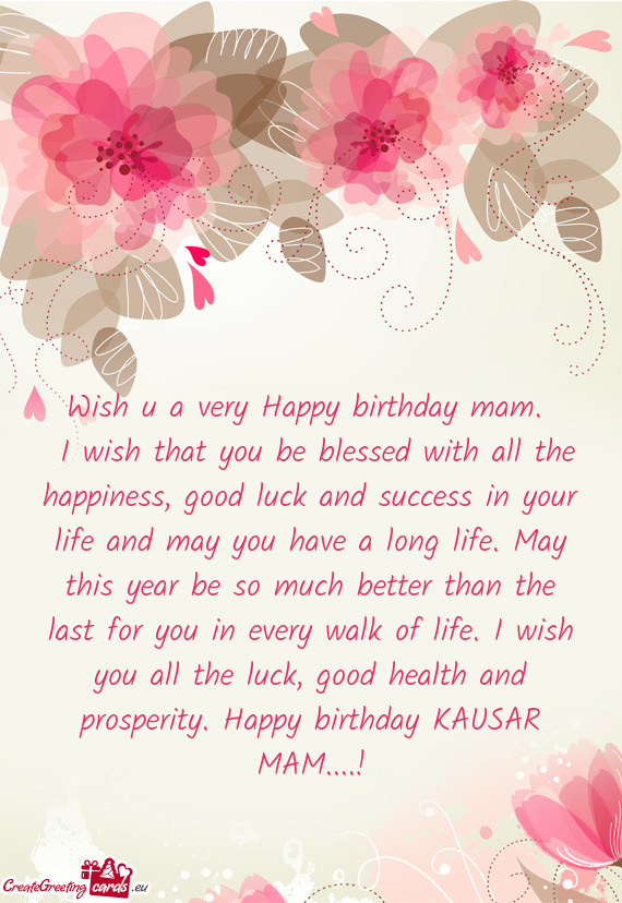 H you all the luck, good health and prosperity. Happy birthday KAUSAR MAM