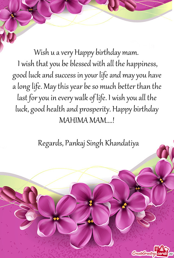 H you all the luck, good health and prosperity. Happy birthday MAHIMA MAM