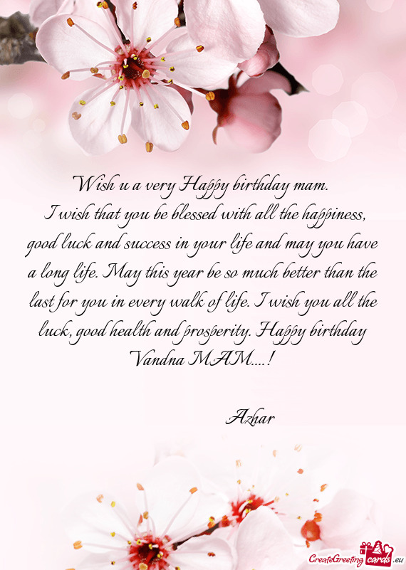 H you all the luck, good health and prosperity. Happy birthday Vandna MAM
