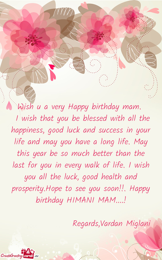 H you all the luck, good health and prosperity.Hope to see you soon!!. Happy birthday HIMANI MAM
