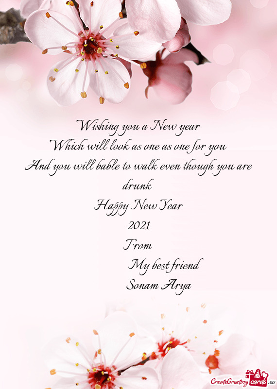 H you are drunk
 Happy New Year
 2021
 From 
     My best friend
    Sonam