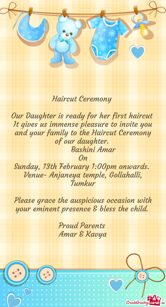 Haircut Ceremony 
 
 Our Daughter is ready for her first haircut 
 It gives us immense pleasure to i