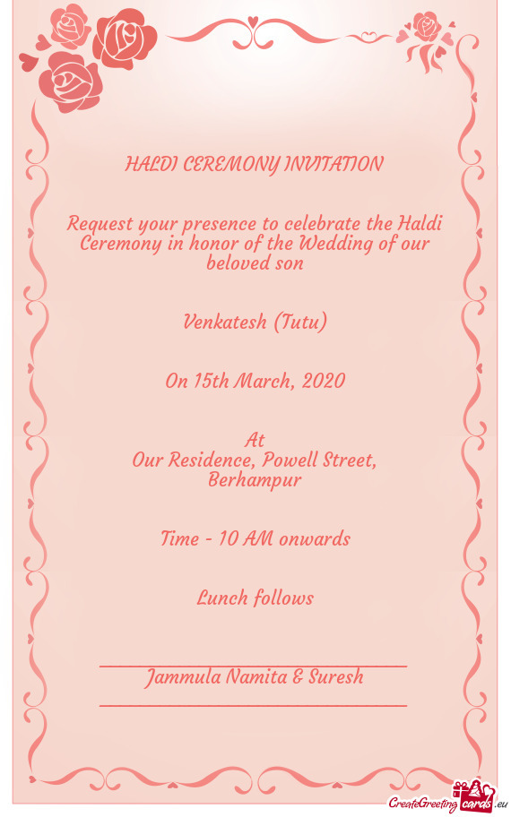 HALDI CEREMONY INVITATION
 
 
 Request your presence to celebrate the Haldi Ceremony in honor of the