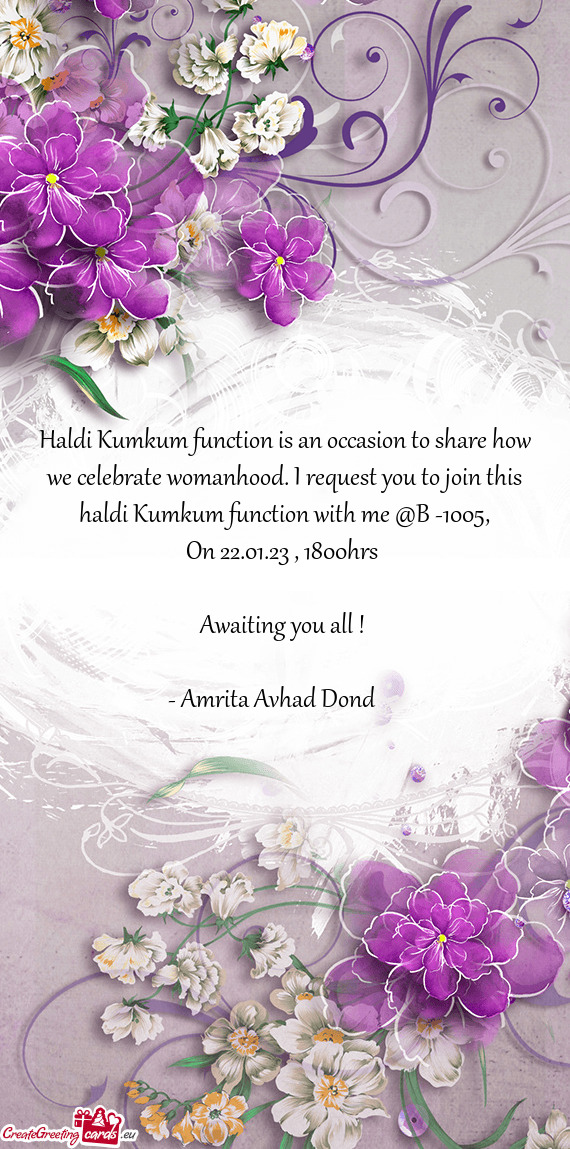 Haldi Kumkum function is an occasion to share how we celebrate womanhood. I request you to join this