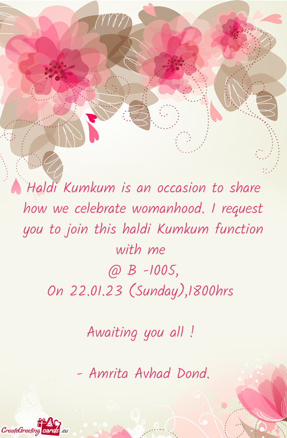 Haldi Kumkum is an occasion to share how we celebrate womanhood. I request you to join this haldi Ku