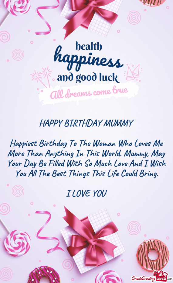 Happiest Birthday To The Woman Who Loves Me More Than Anything In This World. Mummy, May Your Day Be