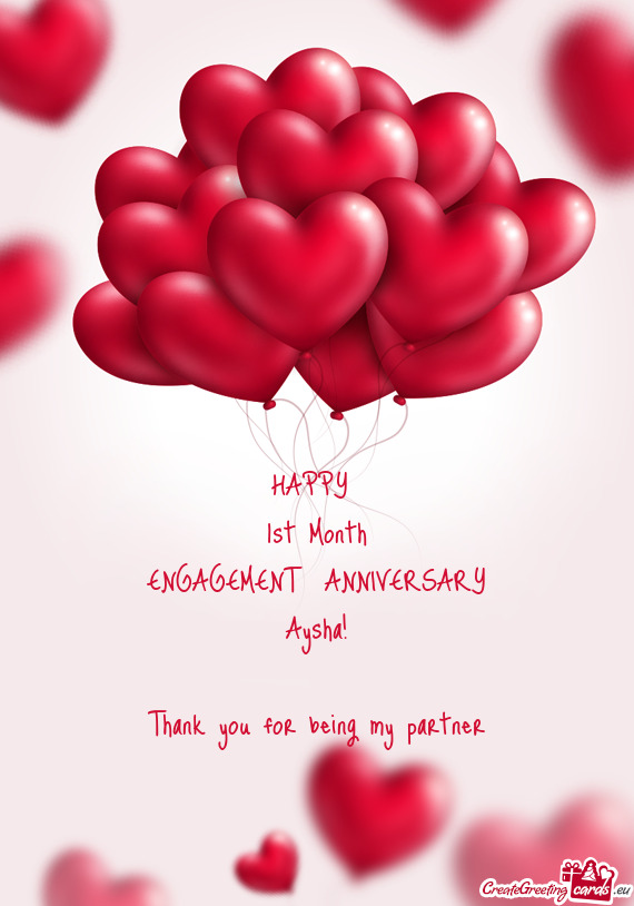 HAPPY 
 1st Month
 ENGAGEMENT ANNIVERSARY
 Aysha!
 
 Thank you for being my partner