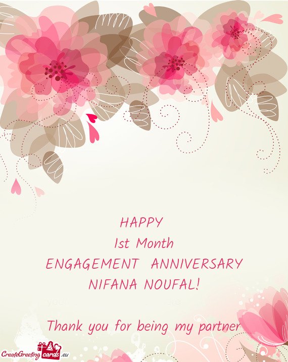 HAPPY 
 1st Month
 ENGAGEMENT ANNIVERSARY
 NIFANA NOUFAL!
 
 Thank you for being my partner