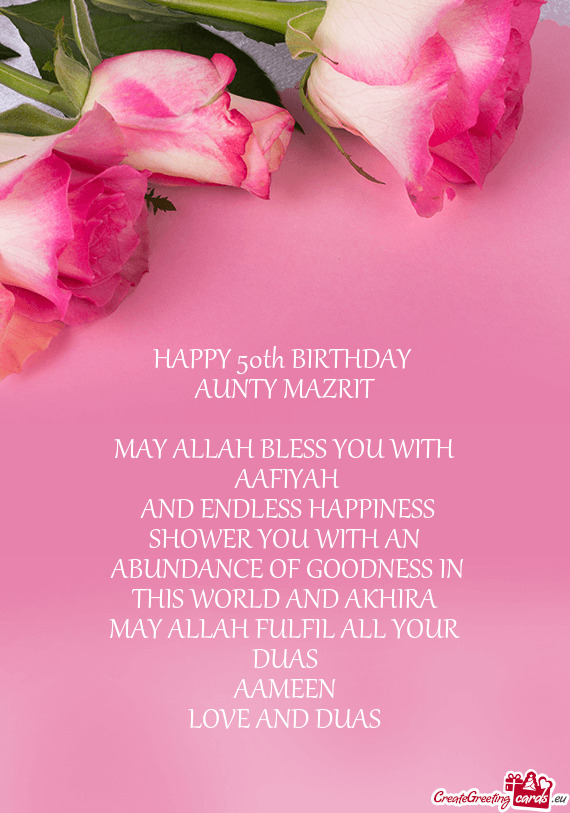 HAPPY 50th BIRTHDAY 
 AUNTY MAZRIT
 
 MAY ALLAH BLESS YOU WITH
 AAFIYAH
 AND ENDLESS HAPPINESS
 SH