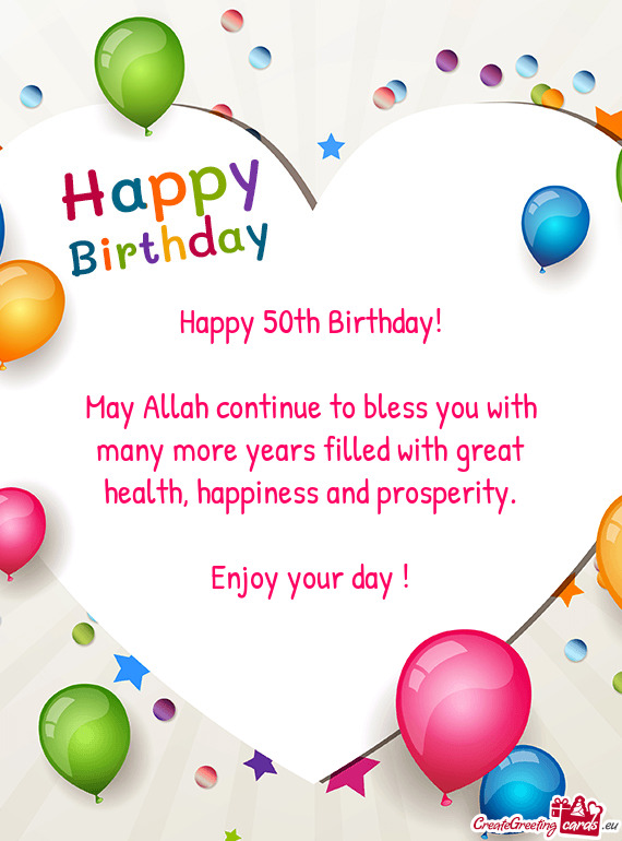 Happy 50th Birthday! May Allah continue to bless you with many more years filled with great healt