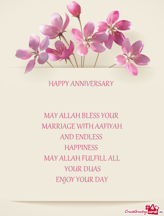 HAPPY ANNIVERSARY 
 
 
 MAY ALLAH BLESS YOUR 
 MARRIAGE WITH AAFIYAH
 AND ENDLESS 
 HAPPINESS 
 MAY