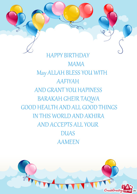 HAPPY BIRTHDAY 
    MAMA
  May ALLAH BLESS YOU WITH
 AAFIYAH 
 AND GRANT YOU HAPINESS