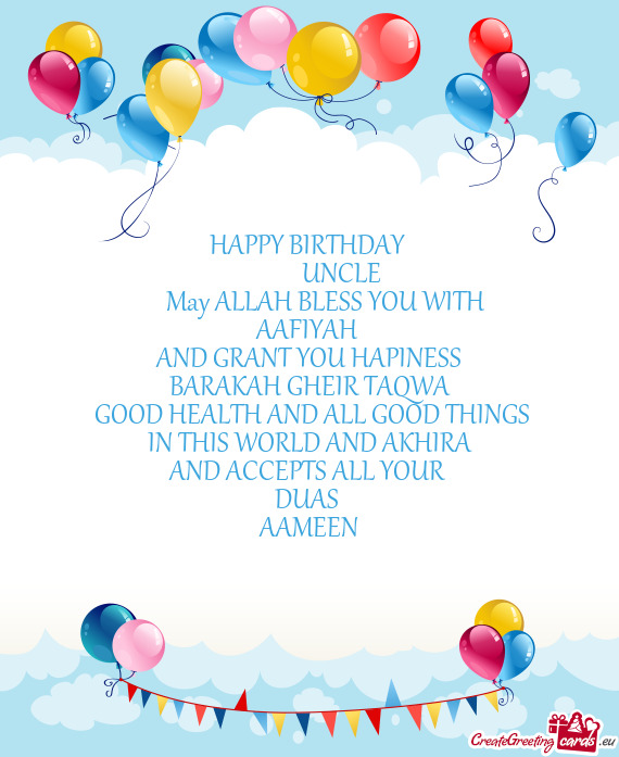 HAPPY BIRTHDAY 
    UNCLE 
  May ALLAH BLESS YOU WITH
 AAFIYAH 
 AND GRANT YOU HAPINE