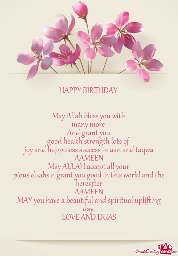 HAPPY BIRTHDAY 
 
 
 May Allah bless you with
 many more 
 And grant you
 good health strength lots